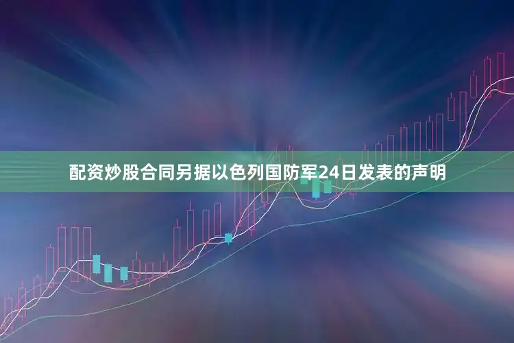 配资炒股合同另据以色列国防军24日发表的声明