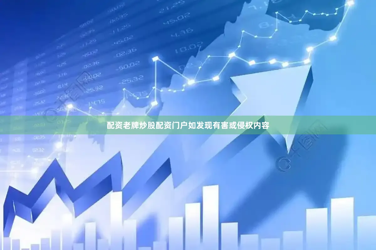 配资老牌炒股配资门户如发现有害或侵权内容