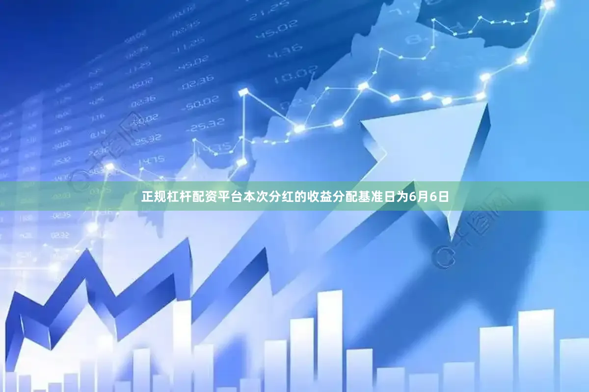 正规杠杆配资平台本次分红的收益分配基准日为6月6日