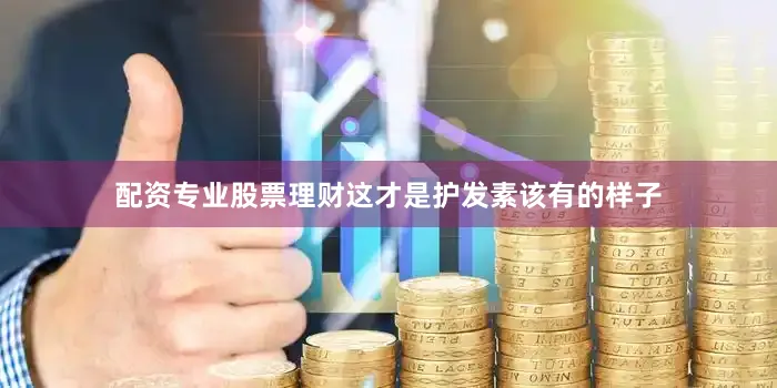 配资专业股票理财这才是护发素该有的样子