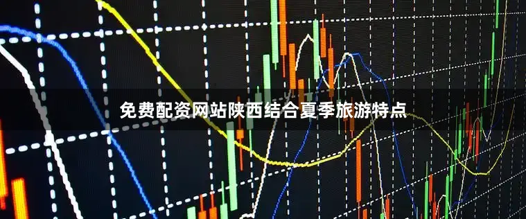 免费配资网站陕西结合夏季旅游特点