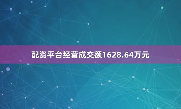 配资平台经营成交额1628.64万元