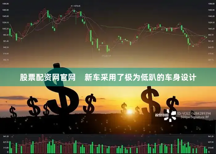 股票配资网官网    新车采用了极为低趴的车身设计