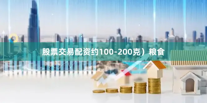 股票交易配资约100-200克）粮食