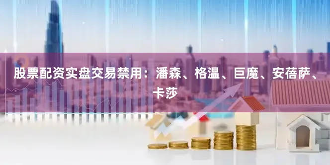 股票配资实盘交易禁用：潘森、格温、巨魔、安蓓萨、卡莎