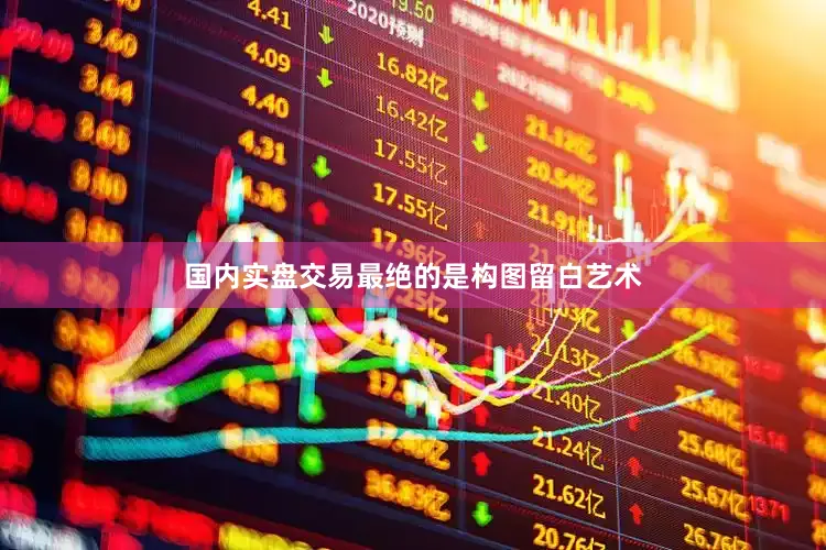 国内实盘交易最绝的是构图留白艺术