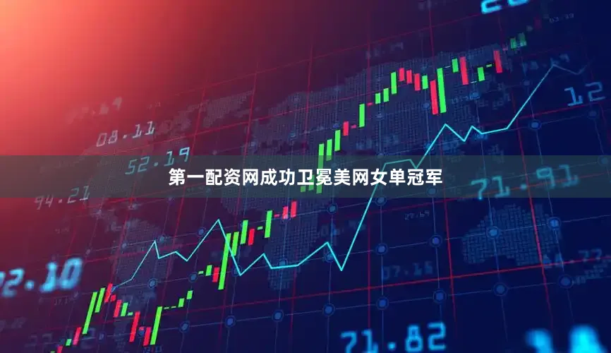 第一配资网成功卫冕美网女单冠军