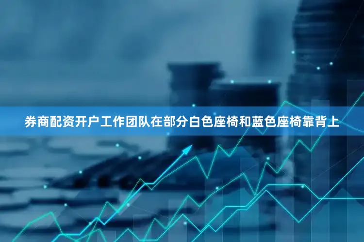 券商配资开户工作团队在部分白色座椅和蓝色座椅靠背上