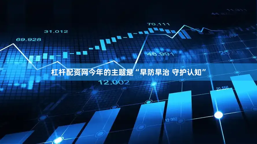 杠杆配资网今年的主题是“早防早治 守护认知”