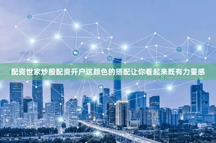 配资世家炒股配资开户这颜色的搭配让你看起来既有力量感