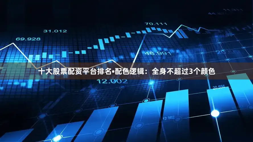 十大股票配资平台排名•配色逻辑：全身不超过3个颜色